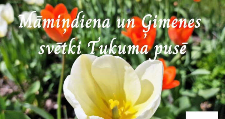Māmiņdienai un Ģimenes dienai veltīti pasākumi Tukuma novadā